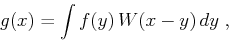 \begin{displaymath}
g(x) = \int f(y) W(x-y) dy\;,
\end{displaymath}