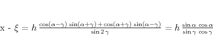 \begin{displaymath}
x - \xi = h \frac{\cos(\alpha-\gamma) \sin(\alpha+\gamm...
...,\frac{\sin{\alpha} \cos{\alpha}}{\sin{\gamma} \cos{\gamma}}
\end{displaymath}