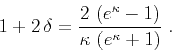 \begin{displaymath}
1 + 2 \delta = {{2 \left(e^\kappa - 1\right)} \over
{\kappa \left(e^\kappa + 1\right)}}\;.
\end{displaymath}