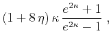 $\displaystyle (1 + 8 \eta) \kappa {{e^{2\kappa}+1} \over {e^{2\kappa} - 1}}\;,$