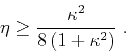 \begin{displaymath}
\eta \geq {\kappa^2 \over {8 (1 + \kappa^2)}}\;.
\end{displaymath}
