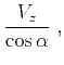 $\displaystyle {{V_z} \over {\cos{\alpha}}}\;,$