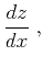 $\displaystyle {{d z} \over {d x}}\;,$