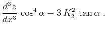 $\displaystyle {{d^3 z} \over {d x^3}} \cos^4{\alpha} -
3 K_2^2 \tan{\alpha}\;.$