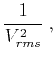 $\displaystyle {1 \over V_{rms}^2}\;,$