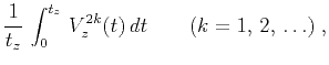 $\displaystyle {1 \over t_z} \int_{0}^{t_z} V_z^{2k}(t) dt \qquad
(k = 1,   2,   \ldots)\;,$