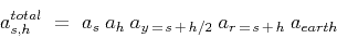 \begin{displaymath}
a^{total}_{s,h} \; = \; a_{s} \: a_{h} \: a_{y \, = \, s \, + \, h/2}
\: a_{r \, = \, s \, + \, h} \: a_{earth}
\end{displaymath}