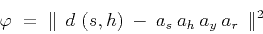 \begin{displaymath}
\varphi \; = \; \; \parallel \, d \, \left( s, h \right) \: - \:
a_{s} \: a_{h} \: a_{y} \: a_{r} \, \parallel^{2}
\end{displaymath}