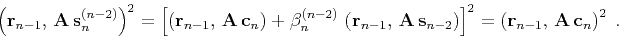 \begin{displaymath}
\left({\bf r}_{n-1}, {\bf A s}_n^{(n-2)}\right)^2 = \left[...
...ght)\right]^2 =
\left({\bf r}_{n-1}, {\bf A c}_n\right)^2\;.
\end{displaymath}