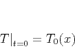 \begin{displaymath}
\left.T\right\vert _{t=0} = T_0 (x)
\end{displaymath}