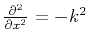 $\frac{\partial^2}{\partial x^2} = - k^2$