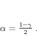 \begin{displaymath}
\alpha = \frac{1-\gamma}{2}\;.
\end{displaymath}