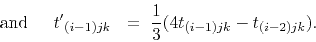 \begin{eqnarray*}
{\rm and} \; \; &
{t'}_{(i-1)jk} & = \; \frac{1}{3}(4 t_{(i-1)jk}-t_{(i-2)jk}).
\end{eqnarray*}