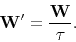 \begin{displaymath}
{\mathbf{W}'} =\frac{{\mathbf{W}}}{\tau} .
\end{displaymath}