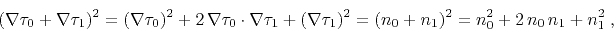 \begin{displaymath}
\left(\nabla \tau_0 + \nabla \tau_1 \right)^2 =
\left(\nabl...
...au_1\right)^2 =
(n_0 + n_1)^2 = n_0^2 + 2 n_0 n_1 + n_1^2\;,
\end{displaymath}