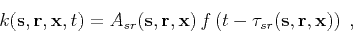 \begin{displaymath}
k({\bf s,r,x},t) = A_{sr}({\bf s,r,x}) 
f\left(t - \tau_{sr}({\bf s,r,x})\right)\;,
\end{displaymath}