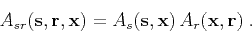 \begin{displaymath}
A_{sr}({\bf s,r,x}) = A_s({\bf s,x}) A_r({\bf x,r})\;.
\end{displaymath}