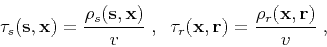 \begin{displaymath}
\tau_s({\bf s,x}) = {{\rho_s({\bf s,x})} \over v}\;,\;\;
\tau_r({\bf x,r}) = {{\rho_r({\bf x,r})} \over v}\;,
\end{displaymath}