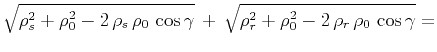 $\displaystyle \sqrt{\rho_s^2 + \rho_0^2 - 2 \rho_s \rho_0 \cos{\gamma}}  
+  \sqrt{\rho_r^2 + \rho_0^2 - 2 \rho_r \rho_0 \cos{\gamma}}
=$