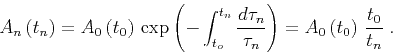 \begin{displaymath}
A_n\left(t_n\right)=A_0\left(t_0\right)\,\exp{\left(-\int_{t...
...u_n}{\tau_n}\right)} = A_0\left(t_0\right)\,{t_0 \over t_n}\;.
\end{displaymath}