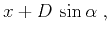 $\displaystyle x+D\,\sin{\alpha}\;,$