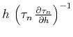 $h\,\left(\tau_n\,{\partial \tau_n \over
\partial h} \right)^{-1}$