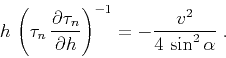 \begin{displaymath}
h\,\left(\tau_n\,{\partial \tau_n \over \partial h}\right)^{-1}=
-{v^2 \over 4\, \sin^2{\alpha}}\;.
\end{displaymath}