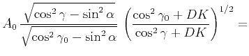 $\displaystyle A_0\,{\sqrt{\cos^2{\gamma}-\sin^2{\alpha}}\over
\sqrt{\cos^2{\gam...
...2{\alpha}}}\,\left(
{\cos^2{\gamma_0}+DK}\over{\cos^2{\gamma}+DK}\right)^{1/2}=$