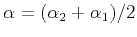 $\alpha =
(\alpha_2 + \alpha_1)/2$