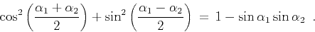 \begin{displaymath}
\cos^2{\left( {\alpha_1 + \alpha_2} \over 2 \right)} +
\sin...
...r 2 \right)}\, = \, 1 -
\sin{\alpha_1} \sin{\alpha_2} \,\,\,.
\end{displaymath}