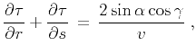 $\displaystyle {{\partial \tau} \over
{\partial r}} + {{\partial \tau} \over {\partial s}} \,=\, { {2
\sin{\alpha} \cos{\gamma}} \over {v}}\;,$