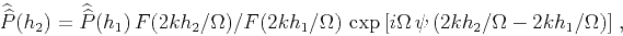 \begin{displaymath}
\widehat{\widehat{P}}(h_2) = \widehat{\widehat{P}}(h_1)\,
F(...
...a\,\psi\left(2 k h_2/\Omega - 2 k h_1/\Omega\right)\right]}\;,
\end{displaymath}