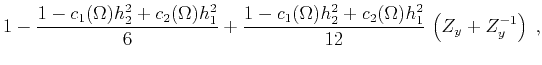 $\displaystyle 1 - \frac{1 - c_1(\Omega) h_2^2 + c_2(\Omega) h_1^2}{6} +
\frac{1 - c_1(\Omega) h_2^2 + c_2(\Omega) h_1^2}{12}\,
\left(Z_y + Z_y^{-1}\right)\;,$
