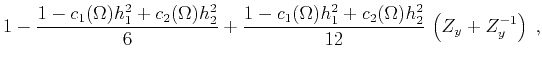 $\displaystyle 1 - \frac{1 - c_1(\Omega) h_1^2 + c_2(\Omega) h_2^2}{6} +
\frac{1 - c_1(\Omega) h_1^2 + c_2(\Omega) h_2^2}{12}\,
\left(Z_y + Z_y^{-1}\right)\;,$