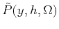 $\tilde{P} (y,h,\Omega)$