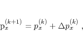 \begin{displaymath}
p_x^{(k+1)} = p_x^{(k)} + \Delta p_x^{(k)}\;,
\end{displaymath}