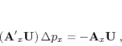 \begin{displaymath}
\left(\mathbf{A'}_x \mathbf{U}\right) \Delta p_x = -
\mathbf{A}_x \mathbf{U}\;,
\end{displaymath}