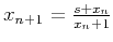 $x_{n+1}=\frac{s+x_n }{x_n+1 }$