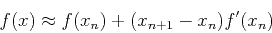 \begin{displaymath}f(x) \approx f(x_n)+(x_{n+1}-x_n) f'(x_n) \end{displaymath}