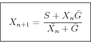 \begin{displaymath}
\fbox{$ \displaystyle
X_{n+1}=\frac{S+X_{n} \bar{G}}{ \bar{X_n} + \bar{G}}
$} \end{displaymath}
