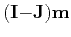 $\displaystyle (\mathbf I\mathbf - \mathbf J)\mathbf m$