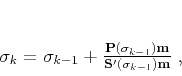 \begin{displaymath}
\sigma_{k} = \sigma_{k-1} + \frac{\mathbf{P}(\sigma_{k-1})
\mathbf{m}}{\mathbf{S}'(\sigma_{k-1}) \mathbf{m}}\;,
\end{displaymath}