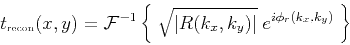 \begin{displaymath}t_{\tiny\mbox{recon}}(x,y) =
{\cal F}^{-1} \left\{ \; \sqrt...
...R(k_x,k_y)\right\vert} \; e^{i \phi_r(k_x,k_y) } \; \right\}
\end{displaymath}