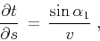 \begin{displaymath}
{{\partial t} \over {\partial s}} \,=\,
{ {\sin{\alpha_1}} \over {v}}\;,
\end{displaymath}