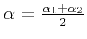 $\alpha = {{\alpha_1 + \alpha_2} \over 2}$