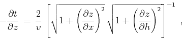 \begin{displaymath}
- {{\partial t} \over {\partial z}} \,=\, {2 \over {v}}\,
\l...
...left({\partial z} \over {\partial h}\right)^2}\right]^{-1}\;,
\end{displaymath}