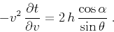 \begin{displaymath}
- v^2\,{{\partial t} \over {\partial v}} =
2\,h\,{\cos{\alpha} \over \sin{\theta}}\;.
\end{displaymath}