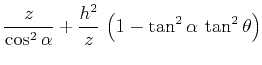 $\displaystyle {z \over {\cos^2{\alpha}}} +
{{h^2} \over z}\,\left(1-\tan^2{\alpha}\,\tan^2{\theta}\right)$