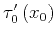 $\tau_0'\left(x_0\right)$