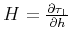 $H = {{\partial \tau_1} \over {\partial h}}$